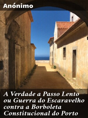 cover image of A Verdade a Passo Lento ou Guerra do Escaravelho contra a Borboleta Constitucional do Porto